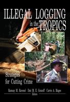 Illegal Logging In The Tropics: Strategies For Cutting Crime 1560221178 Book Cover