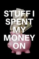 Stuff I Spent My Money On: Where Did My Money Go? Money Spending Expense Tracker 1798755432 Book Cover
