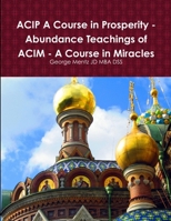 ACIP A Course in Prosperity - Abundance Teachings of ACIM - A Course in Miracles 1304742458 Book Cover