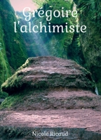 Grégoire l'alchimiste (French Edition) B09MYSPYJG Book Cover