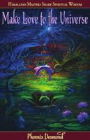 Make Love to the Universe: Himalayan Masters Share Spiritual Wisdom 0982915969 Book Cover