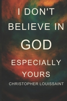 I Don’t Believe in God, Especially Yours B0F8HTPCCH Book Cover