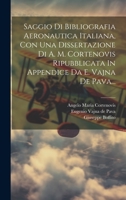 Saggio Di Bibliografia Aeronautica Italiana, Con Una Dissertazione Di A. M. Cortenovis Ripubblicata In Appendice Da E. Vajna De Pava... 102233378X Book Cover