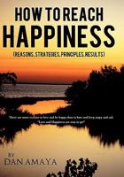 How to Reach Happiness: (Reasons, Strategies, Principles, Results) 1452056978 Book Cover