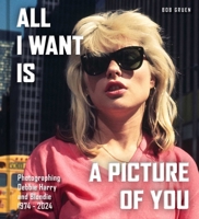 All I Want Is a Picture of You: Photographing Debbie Harry and Blondie?, 1974–2025 B0GPNJ4NKW Book Cover