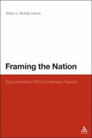 Framing the Nation: Documentary Film in Interwar France 144113963X Book Cover