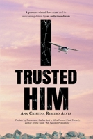 I Trusted Him: A perverse virtual love scam and its overcoming driven by an audacious dream B0CL25RKW5 Book Cover