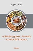 Le Roi des pygmées - Paradoxe ou ironie de l’existence (French Edition) 2414360836 Book Cover
