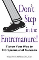 Don't Step in the Entremanure: Tiptoe Your Way to Entrepreneurial Success 1934282065 Book Cover