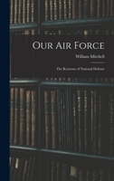 Our Air Force: The Keystone of National Defense 1016576706 Book Cover