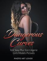 Dangerous Curves: Hot Sexy Plus Size Lingerie Girls Models Pictures 1539627179 Book Cover