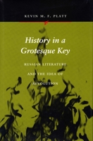 History in a Grotesque Key: Russian Literature and the Idea of Revolution 0804728348 Book Cover