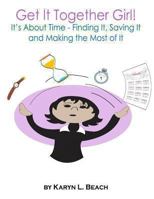 Get It Together Girl!: It's About Time - Finding It, Saving It, and Making the Most of It 146644780X Book Cover