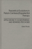 Theoretical Evolutions in Person-Centered/Experiential Therapy: Applications to Schizophrenic and Retarded Psychoses 027594543X Book Cover