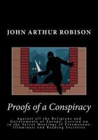 Proofs of a Conspiracy: Against All the Religions and Governments of Europe, Carried on in the Secret Meetings of Freemasons, Illuminati and Reading Societies 1614278547 Book Cover