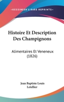 Histoire Et Description Des Champignons: Alimentaires Et Veneneux (1826) 1166731499 Book Cover