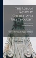 The Roman Catholic Church And Free Thought: A Controversy Between Archbishop Purcell ... And Thomas Vickers ... Together With An Appendix Containing ... Of Pope Pius Ix, Dated December 8, 1864 B0BNZMFR63 Book Cover