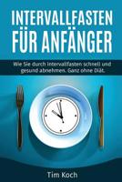 Intervallfasten für Anfänger: Wie Sie durch Intervallfasten schnell und gesund abnehmen. Ganz ohne Diät. 1548702072 Book Cover