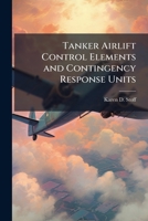 Tanker Airlift Control Elements and Contingency Response Units: Does Air Force Operational Doctrine Need to Change? 1288282982 Book Cover