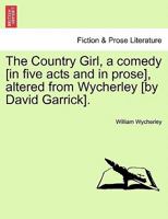The country girl, a comedy, (altered from Wycherley) as it is acted at the Theatre-Royal in Drury-Lane. 1170391087 Book Cover