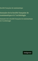 Annuaire de la Société française de numismatique et d 'archéologie: Annuaire de la Société française de numismatique et d 'archéologie (French Edition) 3563756635 Book Cover