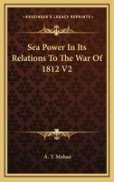 Sea Power In Its Relations To The War Of 1812 V2 1162983213 Book Cover