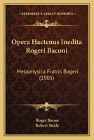 Opera Hactenus Inedita Rogeri Baconi: Metaphysica Fratris Bogeri 0548724792 Book Cover