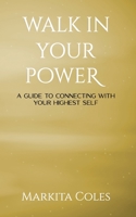 Walk in Your Power: A Guide to Connecting to Your Highest Self B0CHL46ZJ7 Book Cover