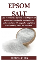 Epsom Salt: Lists of miraculous benefits, uses of Epsom salt and Natural remedies for your health and body, with home DIY recipes for weight loss, natural beauty, Detox and pain relief. 1700926284 Book Cover