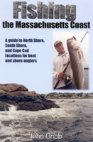 Fishing the Massachusetts Coast: A Guide to North Shore, South Shore and Cape Cod Locations for Boat and Shore Anglers 1580801196 Book Cover