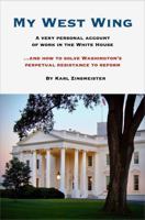 My West Wing: A very personal account of work in the White House...and how to solve Washington's perpetual resistance to reform B0F3DCLBT1 Book Cover