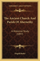 The Ancient Church And Parish Of Abernethy: A Historical Study 1241315825 Book Cover