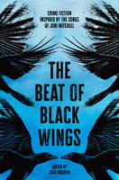 The Beat of Black Wings: Crime Fiction Inspired by the Songs of Joni Mitchell 1504098404 Book Cover