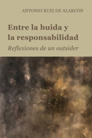 ENTRE LA HUIDA Y LA RESPONSABILIDAD: Reflexiones de un outsider (Spanish Edition) 8409829274 Book Cover