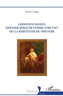 Lodovico Manin, dernier doge de Venise (1789-1797) ou la servitude du pouvoir (Historiques) (French Edition) 2336600153 Book Cover