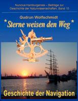 Sterne weisen den Weg - Geschichte der Navigation: Katalog zur Ausstellung in Hamburg und Nürnberg 2008-2010, zusammengestellt von Gudrun Wolfschmidt und Karl Heinrich Wiederkehr 3837039692 Book Cover