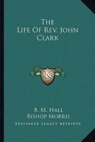 The Life of Rev. John Clark [microform] 0548318034 Book Cover