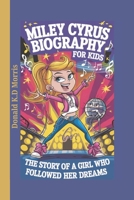 Miley Cyrus Biography for kids: The Story of a Girl Who Followed Her Dreams! B0DWNS3KR1 Book Cover