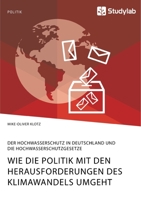 Wie die Politik mit den Herausforderungen des Klimawandels umgeht. Der Hochwasserschutz in Deutschland und die Hochwasserschutzgesetze (German Edition) 3960958218 Book Cover