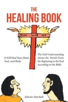 The Healing Book: It Will Heal Your Mind, Soul, and Body. The Full Understanding About the World From the Beginning to the End According to the Bible B0DX57THPM Book Cover