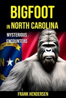 Bigfoot in North Carolina: Mysterious Encounters B0CKSRG3F8 Book Cover