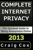 Complete Internet Privacy: The Quickest Guide to Being Anonymous Online 1492702668 Book Cover