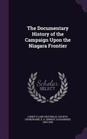 Documentary History of the Campaign upon the Niagara Frontier 1812-1814 (The First American frontier) 1341590062 Book Cover