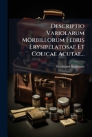 Descriptio Variolarum Morbillorum Febris Erysipelatosae Et Colicae Acutae... 1247921247 Book Cover