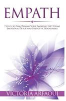 Empath: 7 steps to Fine-Tuning Your Empathic Abilities Using Emotional Detox and Energetic Boundaries (Empath Series) (Volume 3) 1973882450 Book Cover