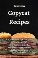 Copycat recipes: A Useful and Easy Cookbook to Become the Chef of Your Kitchen with the Best Restaurants' Original Dishes: Breakfast, Lunch, Dinner and Much More 1802238506 Book Cover