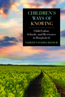 Children's Ways of Knowing: Child Labor, Schools, and Resistance in Bangladesh (Suny Series, Education in Global Perspectives) B0HHC1YTX2 Book Cover