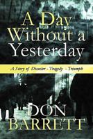 A Day Without a Yesterday: A Story of Disaster - Tragedy - Triumph 1451270526 Book Cover