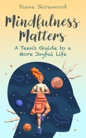 Mindfulness Matters: A Teen’s Guide to a More Joyful Life B0C5PGF3BR Book Cover