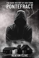 The Dark History of Our Town: Pontefract B0H7LH4RD6 Book Cover